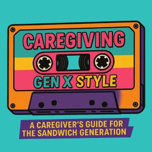 Caregiving Gen X Style