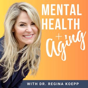 Mental Health + Aging with Dr. Regina Koepp