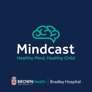 Mindcast: Healthy Mind, Healthy Child. A podcast from the experts at Bradley Hospital, leaders in Mental Healthcare for Children