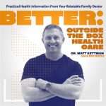 Better: Outside the Box Healthcare with Dr. Matt Kettman | Wellness, Longevity, Metabolism, Unconventional Family Doctor