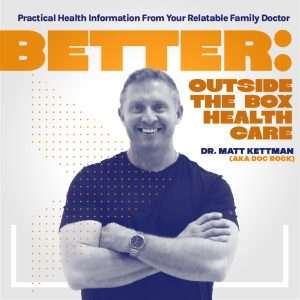 Better: Outside the Box Healthcare with Dr. Matt Kettman | Wellness, Longevity, Metabolism, Unconventional Family Doctor