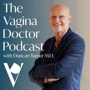 The Vagina Doctor Podcast w/ Duncan Turner M.D.