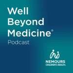 Well Beyond Medicine: The Nemours Children's Health Podcast Well Beyond Medicine: The Nemours Children's Health Podcast
