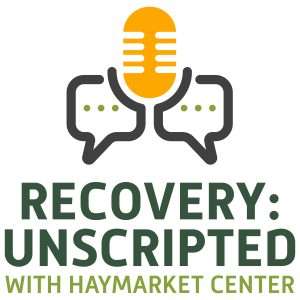 Recovery: Unscripted with Haymarket Center