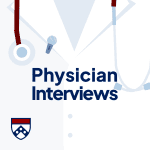 Penn Medicine Physician Interviews Penn Medicine Physician Interviews