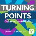 Turning Points: Navigating Mental Health Turning Points: Navigating Mental Health